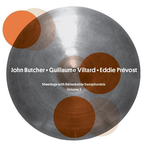 JOHN BUTCHER - John Butcher • Guillaume Viltard • Eddie Prévost ‎: Meetings With Remarkable Saxophonists - Volume 2 cover 