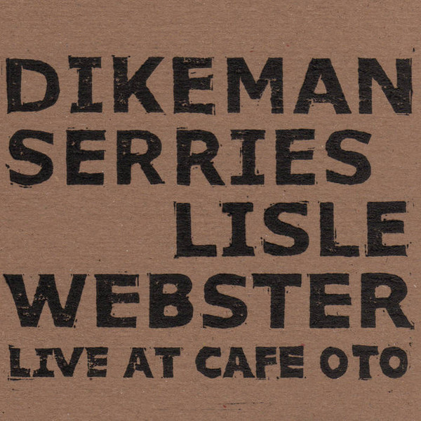 JOHN DIKEMAN - Dikeman, Serries, Lisle, Webster : Live At Cafe Oto cover 