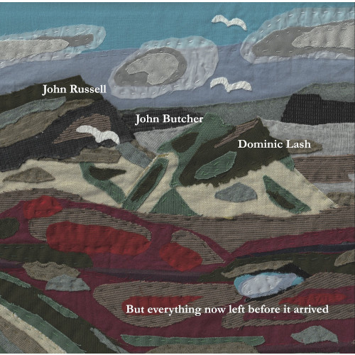 JOHN RUSSELL - John Russell / John Butcher / Dominic Lash : But everything now left before it arrived cover 
