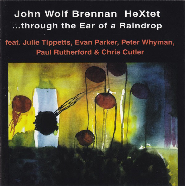 JOHN WOLF BRENNAN - John Wolf Brennan HeXtet : ...Through The Ear Of A Raindrop cover 