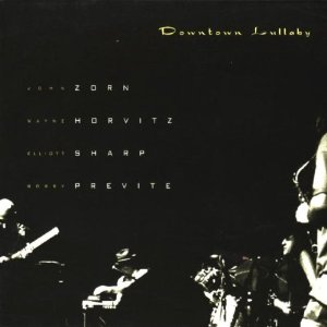 JOHN ZORN - Downtown Lullaby (with Horvitz, Sharp & Previte) cover 