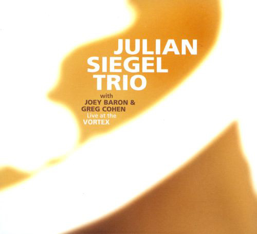 JULIAN SIEGEL - Julian Siegel Trio With Joey Baron & Greg Cohen ‎: Live At The Vortex cover 