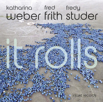 KATHARINA WEBER - Katharina Weber, Fred Frith, Fredy Studer : It Rolls cover 
