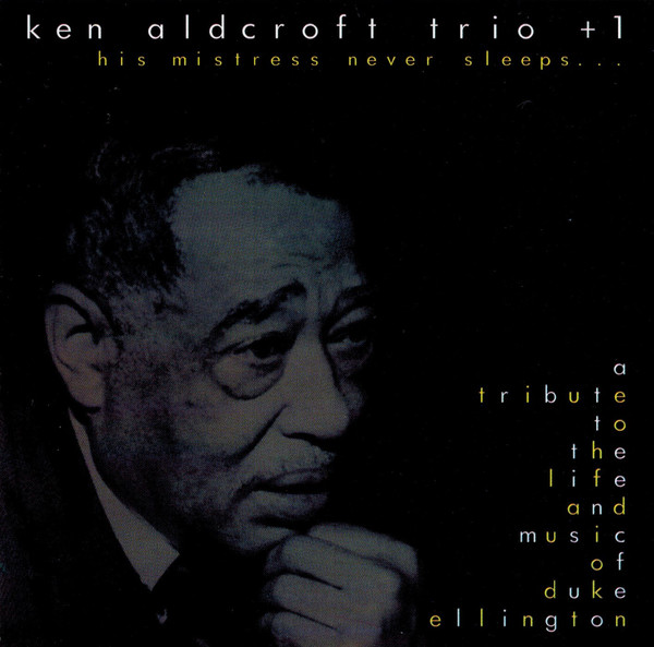 KEN ALDCROFT - The Ken Aldcroft Trio +1 : His Mistress Never Sleeps... A Tribute to Duke Ellington cover 