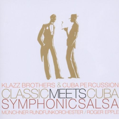KLAZZ BROTHERS - Klazz Brothers & Cuba Percussion / Münchner Rundfunkorchester, Roger Epple ‎: Classic Meets Cuba - Symphonic Salsa cover 