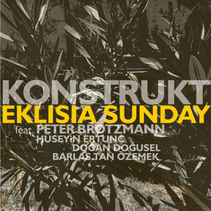 KONSTRUKT - Eklisia Sunday (feat. Peter Brötzmann / H. Ertunç / D. Doğusel / B. Tan Özemek) cover 
