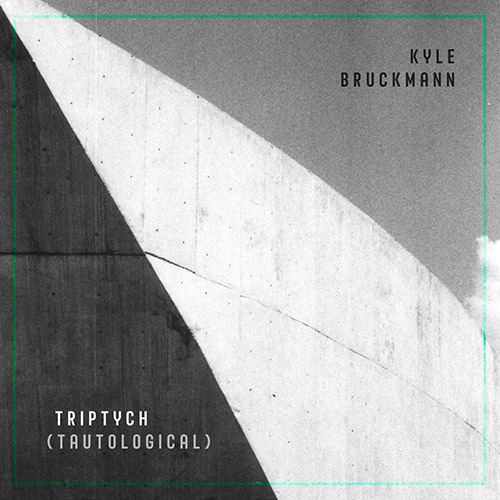 KYLE BRUCKMANN - Triptych (Tautological) cover 