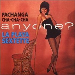 LA PLAYA SEXTET - Pachanga, Cha Cha Cha Anyone? cover 