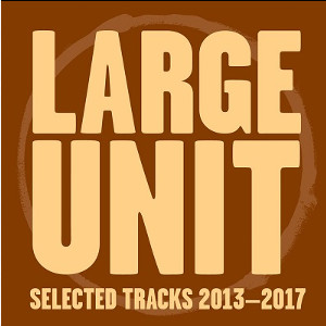 LARGE UNIT - Selected Tracks 2013-17 cover 