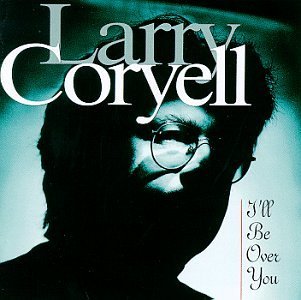 LARRY CORYELL - I'll Be Over You cover 