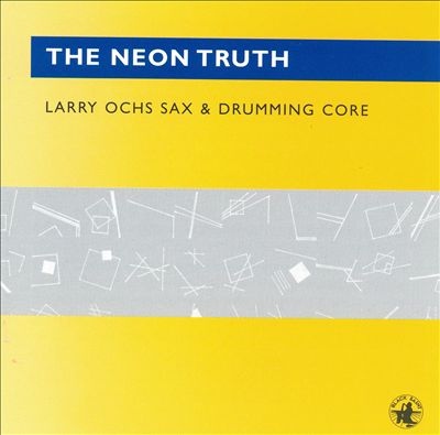 LARRY OCHS - Larry Ochs Sax & Drumming Core ‎: The Neon Truth cover 