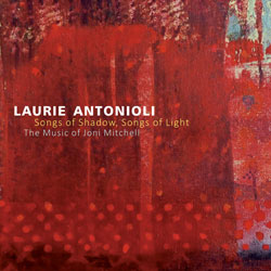 LAURIE ANTONIOLI - Songs Of Shadow, Songs Of Light: The Music Of Joni Mitchell cover 