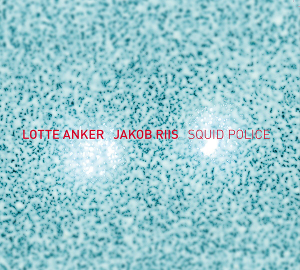 LOTTE ANKER - Lotte Anker & Jakob Riis : Squid Police cover 