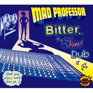 MAD PROFESSOR - Bitter Sweet Dub (Dub You Crazy With Love) (Part.3) cover 