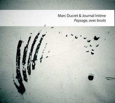 MARC DUCRET - Marc Ducret & Journal Intime : Paysage, avec Bruits cover 
