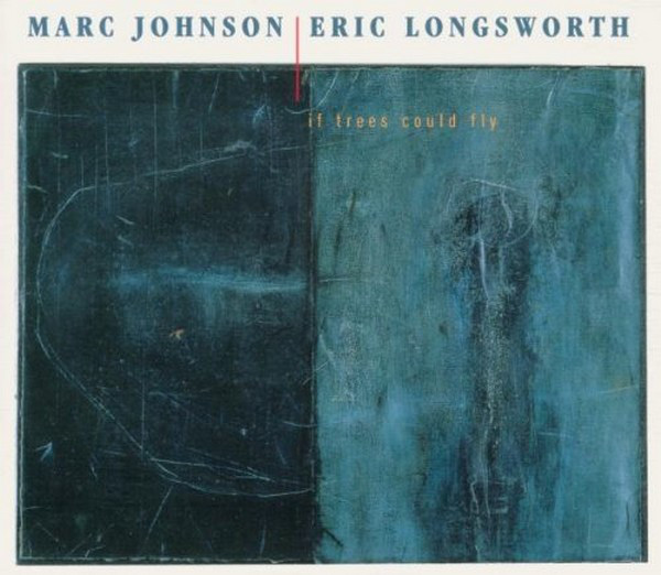 MARC JOHNSON - Marc Johnson / Eric Longsworth : If Trees Could Fly cover 