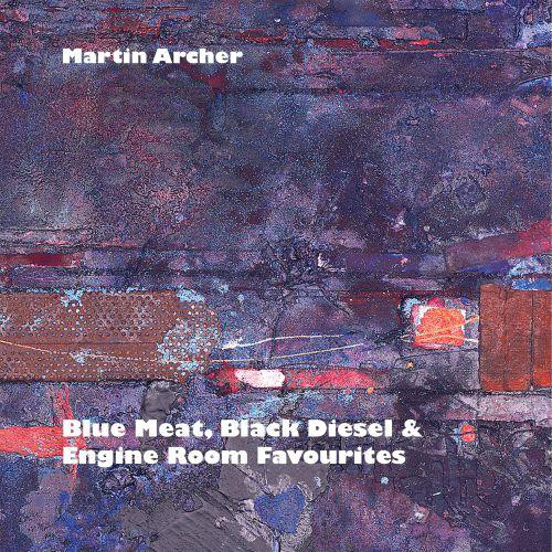 MARTIN ARCHER - Blue Meat, Black Diesel & Engine Room Favourites cover 