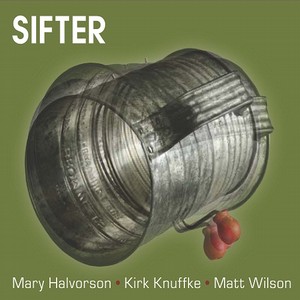 MARY HALVORSON - Mary Halvorson / Kirk Knuffke / Matt Wilson : Sifter cover 