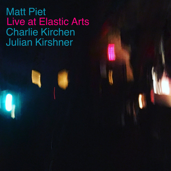 MATT PIET - Matt Piet, Charlie Kirchen, Julian Kirshner : Live at Elastic Arts cover 