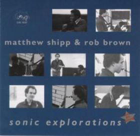 MATTHEW SHIPP - Matthew Shipp & Rob Brown : Sonic Explorations cover 