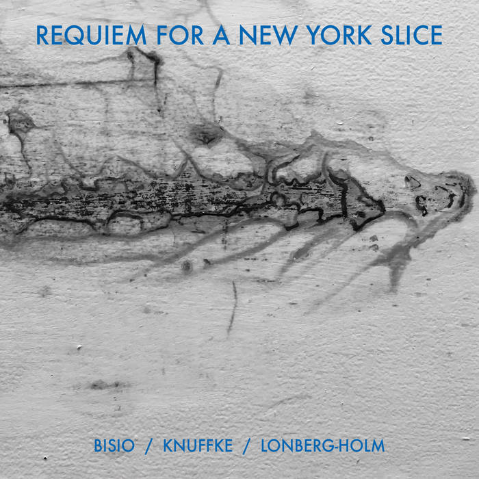 MICHAEL BISIO - Michael Bisio, Kirk Knuffke, Fred Lonberg-Holm : Requiem For A New York Slice cover 