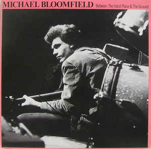 MICHAEL BLOOMFIELD - Between The Hard Place & The Ground And More cover 