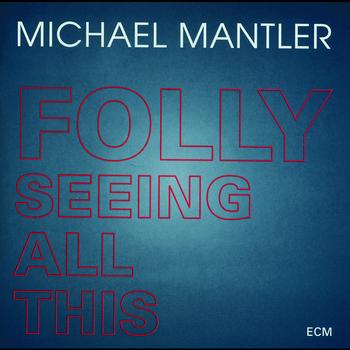 MICHAEL MANTLER - Folly Seeing All This cover 