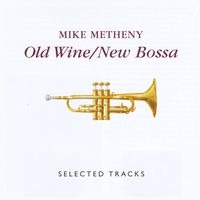 MIKE METHENY - Old Wine/New Bossa: Selected Tracks cover 