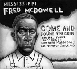 MISSISSIPPI FRED MCDOWELL - Come And Found You Gone - The Bill Ferris Recordings cover 