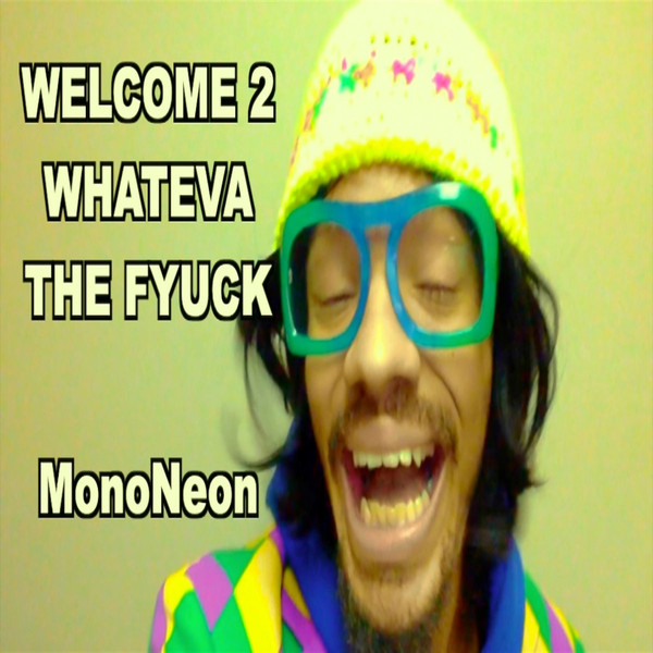 MONONEON - Welcome 2 Whateva The Fyuck cover 