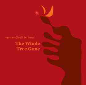 MYRA MELFORD - Myra Melford's Be Bread ‎: The Whole Tree Gone cover 