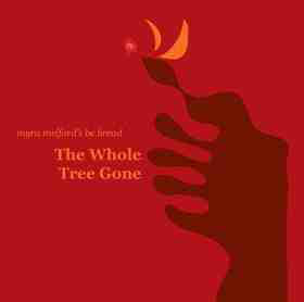 MYRA MELFORD - Myra Melford's Be Bread ‎: The Whole Tree Gone cover 