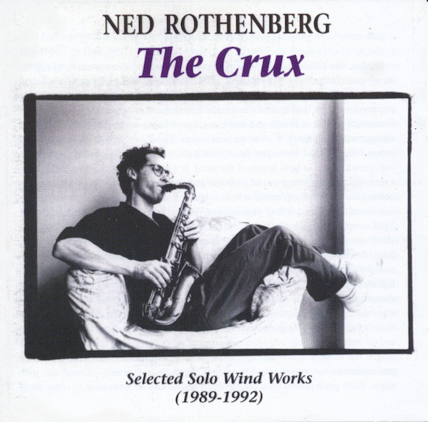 NED ROTHENBERG - The Crux: Selected Solo Wind Works (1989-1992) cover 