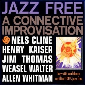 NELS CLINE - Nels Cline / Henry Kaiser / Jim Thomas  / Weasel Walter / Allen Whitman ‎: Jazz Free cover 