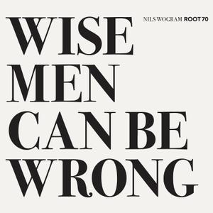 NILS WOGRAM - Nils Wogram & Root 70 : Wise Men Can Be Wrong cover 