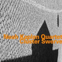 NOAH KAPLAN - Noah Kaplan Quartet ‎: Cluster Swerve cover 