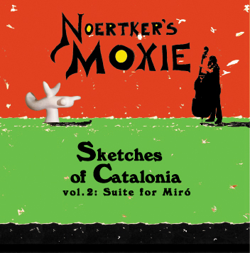 NOERTKER'S MOXIE - Sketches of Catalonia, Vol.2: Suite for Miró cover 