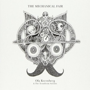 OLA KVERNBERG - Ola Kvernberg & The Trondheim Soloists : The Mechanical Fair cover 