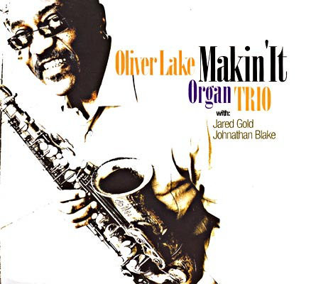 OLIVER LAKE - Oliver Lake Organ Trio With Jared Gold And Johnathan Blake ‎: Makin' It cover 