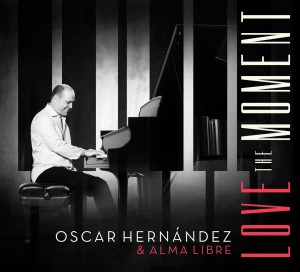 OSCAR HERNANDEZ - Oscar Hernandez & Alma Libre : Love The Moment cover 