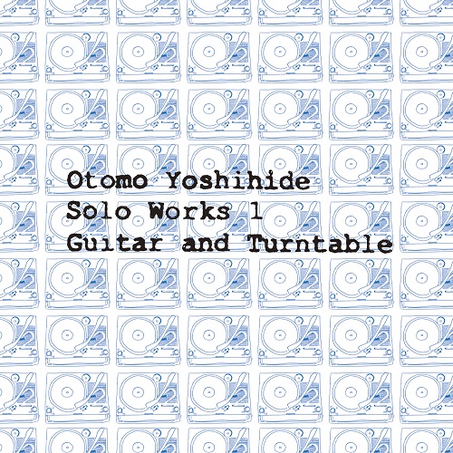 OTOMO YOSHIHIDE - Solo Works 1 Guitar and Turntable cover 