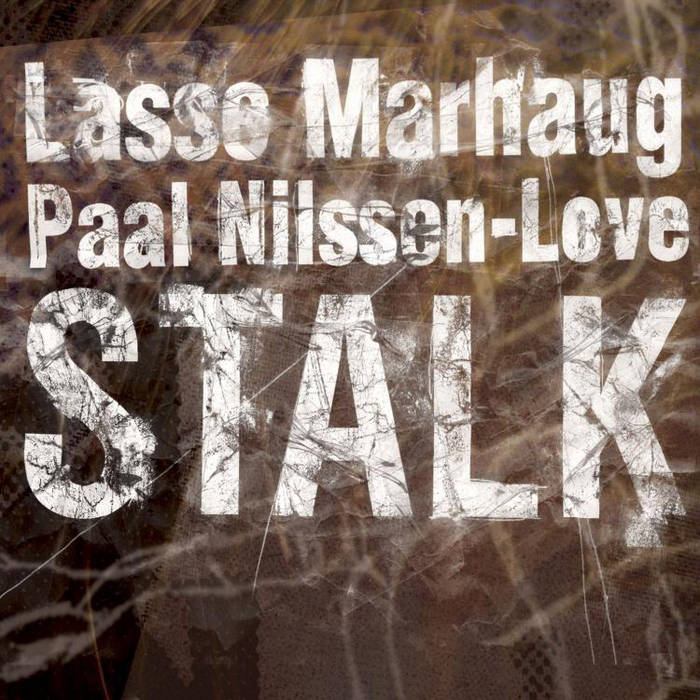 PAAL NILSSEN-LOVE - Lasse Marhaug / Paal Nilssen-Love : Stalk cover 