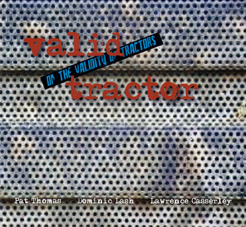 PAT THOMAS - Valid Tractor (Pat Thomas / Dominic Lash / Lawrence Casserley) : On The Validity Of Tractors cover 