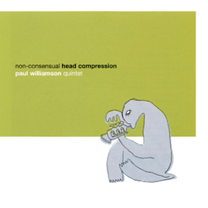 PAUL WILLIAMSON (TRUMPET) - Paul Williamson Quintet : Non-Consensual Head Compression cover 