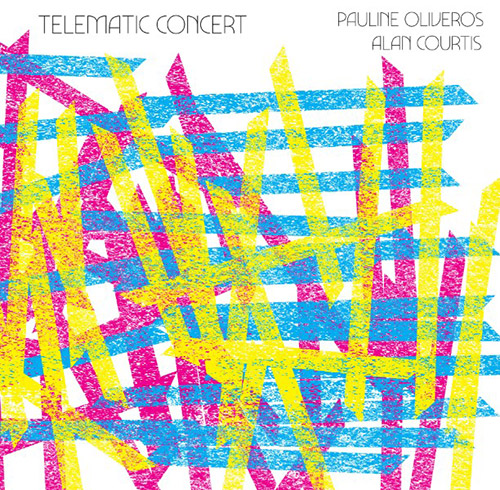PAULINE OLIVEROS - Pauline Oliveros / Alan Courtis : Telematic Concert cover 