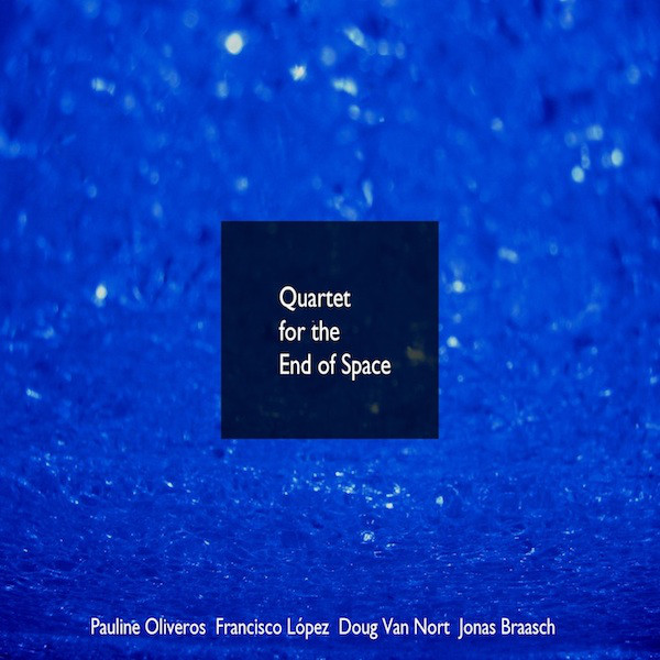 PAULINE OLIVEROS - Pauline Oliveros, Francisco López, Doug Van Nort, Jonas Braasch ‎: Quartet For The End Of Space cover 