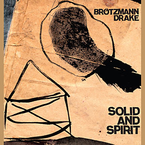 PETER BRÖTZMANN - Brötzmann & Drake  : Solid And Spirit cover 