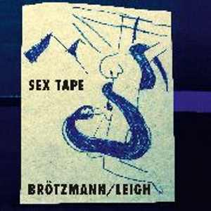 PETER BRÖTZMANN - Brötzmann / Leigh : Sex Tape cover 