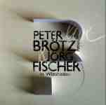 PETER BRÖTZMANN - Live In Wiesbaden (with Jörg Fischer) cover 