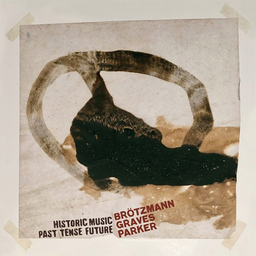 PETER BRÖTZMANN - Peter Brotzmann / Milford Graves / William Parker : Historic Music Past Tense Future cover 
